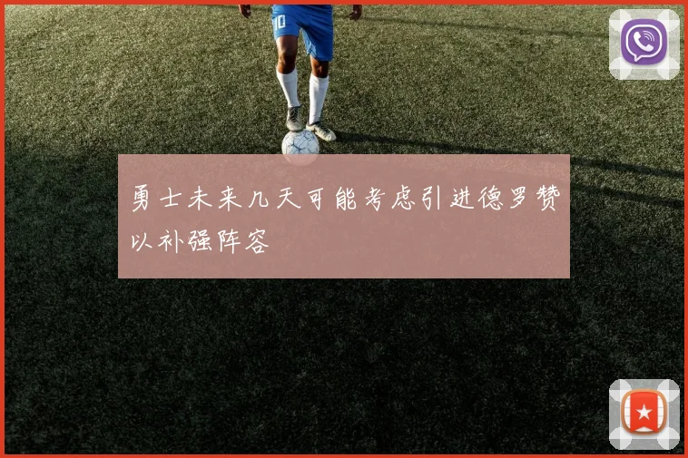 勇士未来几天可能考虑引进德罗赞以补强阵容