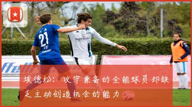 埃德松：攻守兼备的全能球员却缺乏主动创造机会的能力