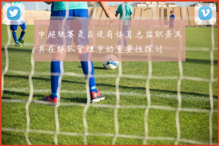 中超联赛是否设有体育总监职务及其在球队管理中的重要性探讨